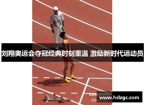 刘翔奥运会夺冠经典时刻重温 激励新时代运动员