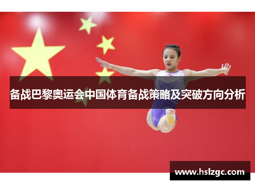 备战巴黎奥运会中国体育备战策略及突破方向分析